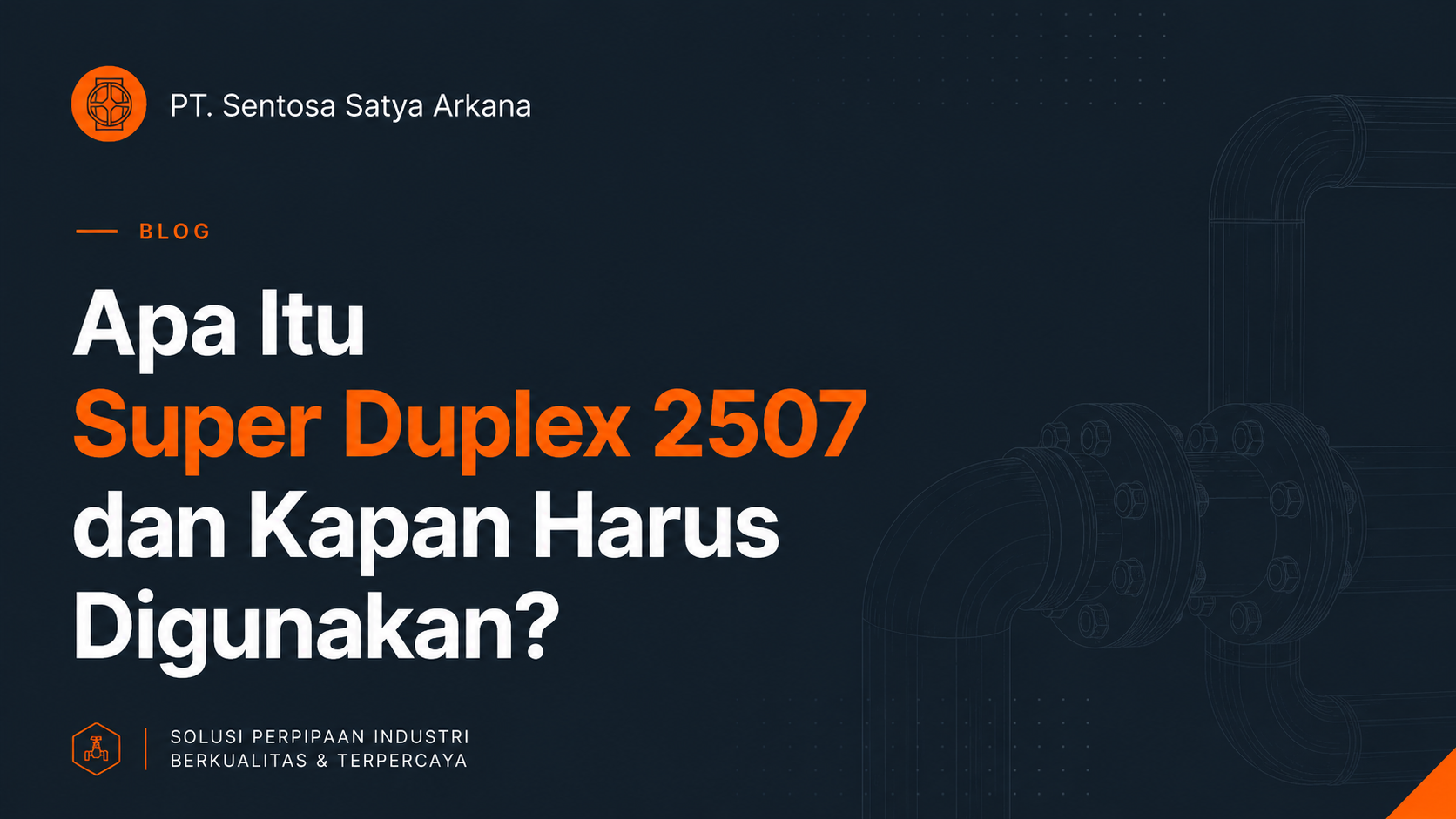 Apa Itu Super Duplex 2507 dan Kapan Harus Digunakan?